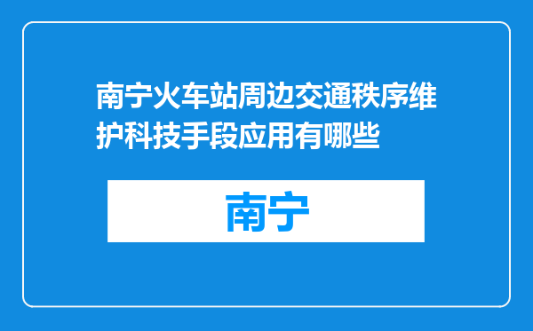 南宁火车站周边交通秩序维护科技手段应用有哪些