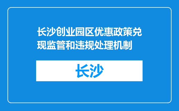 长沙创业园区优惠政策兑现监管和违规处理机制