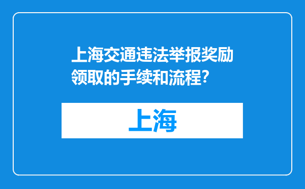 上海交通违法举报奖励领取的手续和流程？