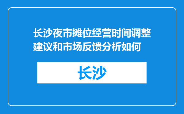 长沙夜市摊位经营时间调整建议和市场反馈分析如何