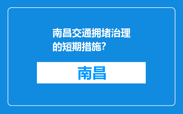 南昌交通拥堵治理的短期措施？