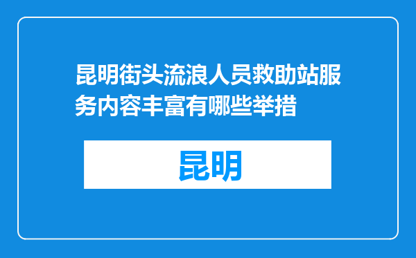 昆明街头流浪人员救助站服务内容丰富有哪些举措