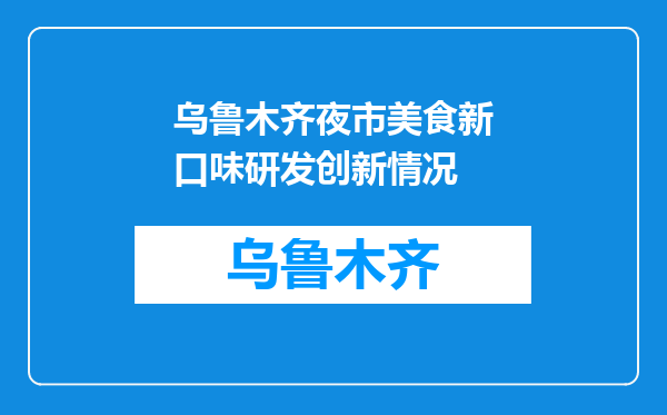 乌鲁木齐夜市美食新口味研发创新情况