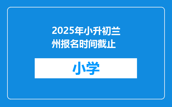 2025年小升初兰州报名时间截止