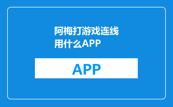 阿梅打游戏连线用什么APP