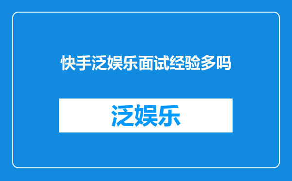 快手泛娱乐面试经验多吗