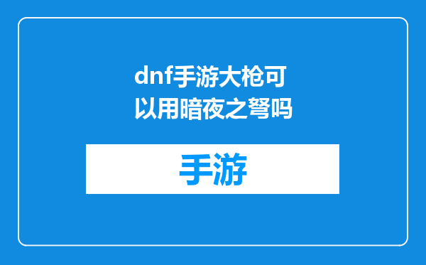 dnf手游大枪可以用暗夜之弩吗