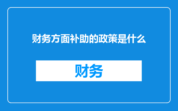 财务方面补助的政策是什么