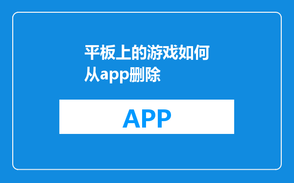平板上的游戏如何从app删除