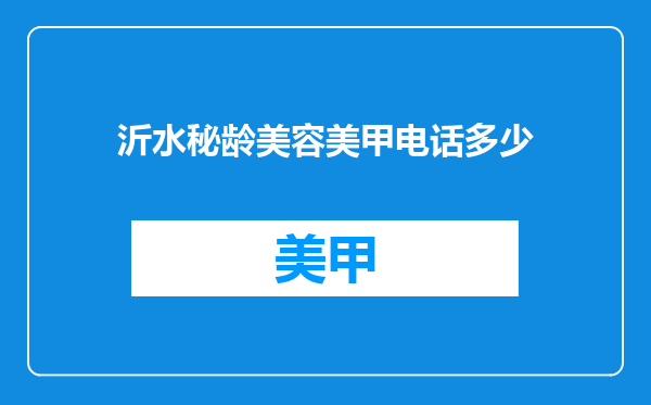 沂水秘龄美容美甲电话多少