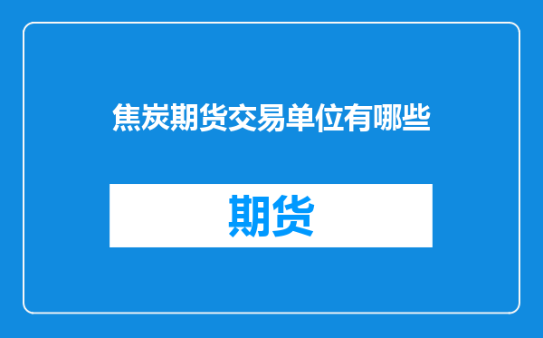 焦炭期货交易单位有哪些