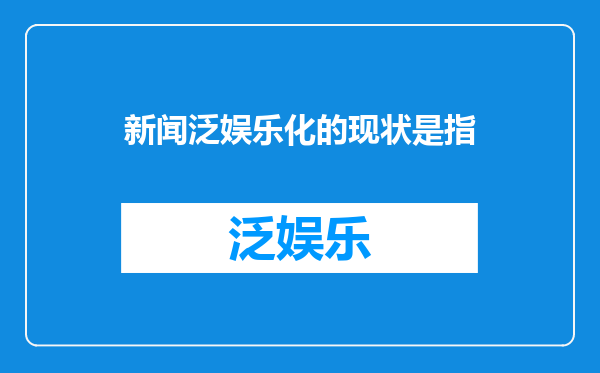 新闻泛娱乐化的现状是指