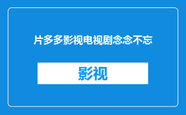 片多多影视电视剧念念不忘