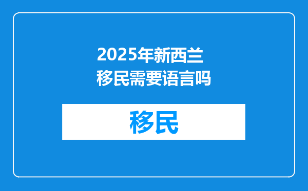 2025年新西兰移民需要语言吗