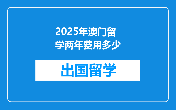 2025年澳门留学两年费用多少