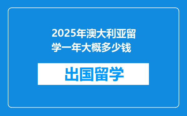 2025年澳大利亚留学一年大概多少钱