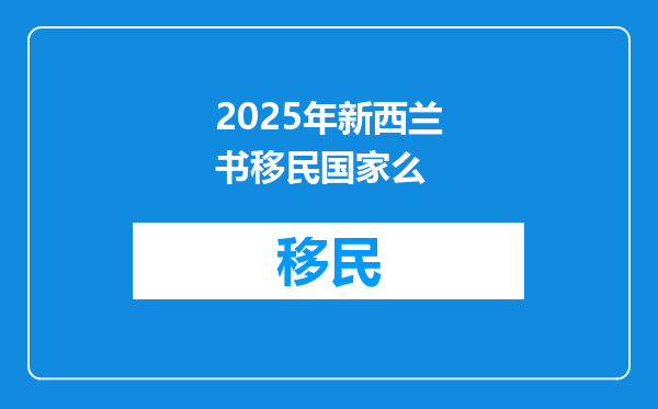 2025年新西兰书移民国家么