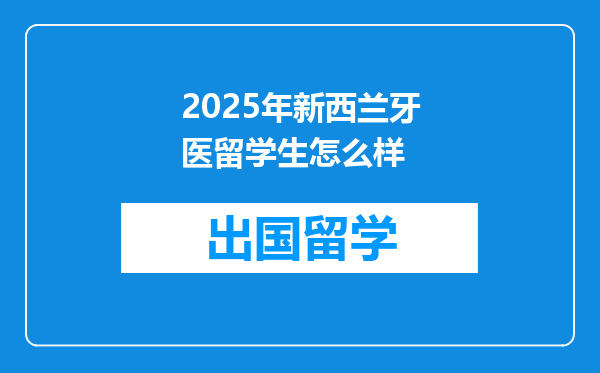 2025年新西兰牙医留学生怎么样