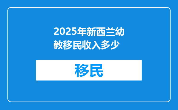 2025年新西兰幼教移民收入多少