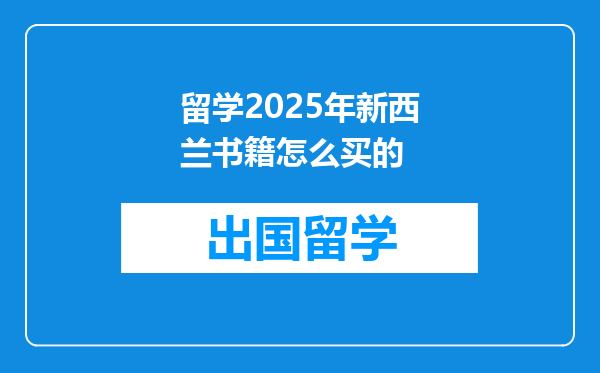 留学2025年新西兰书籍怎么买的