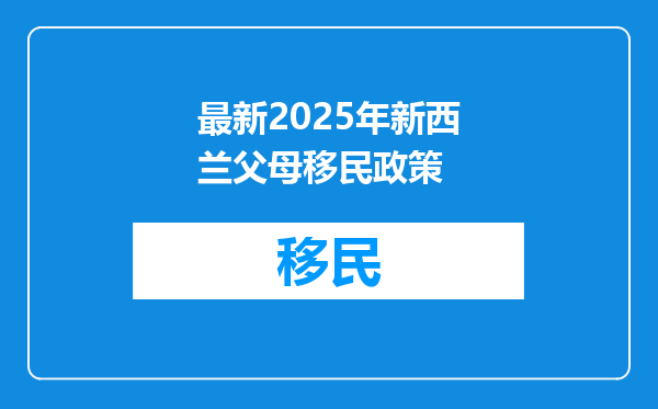 最新2025年新西兰父母移民政策