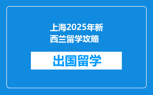上海2025年新西兰留学攻略