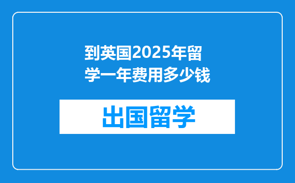 到英国2025年留学一年费用多少钱