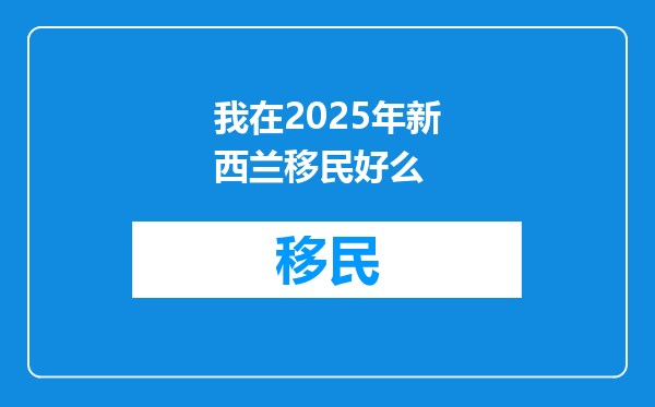 我在2025年新西兰移民好么