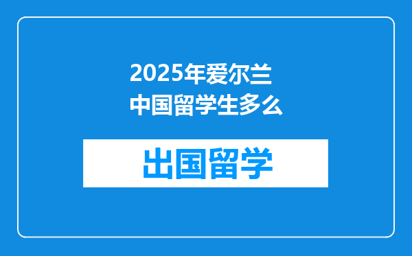 2025年爱尔兰中国留学生多么