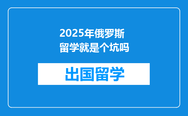 2025年俄罗斯留学就是个坑吗