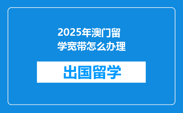 2025年澳门留学宽带怎么办理