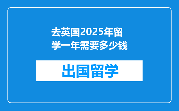 去英国2025年留学一年需要多少钱