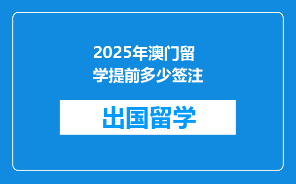 2025年澳门留学提前多少签注