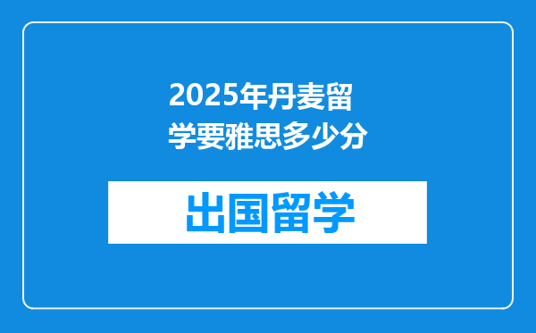 2025年丹麦留学要雅思多少分