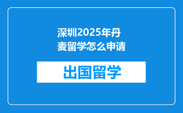 深圳2025年丹麦留学怎么申请