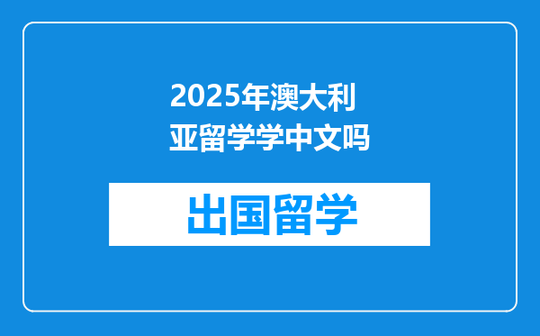 2025年澳大利亚留学学中文吗