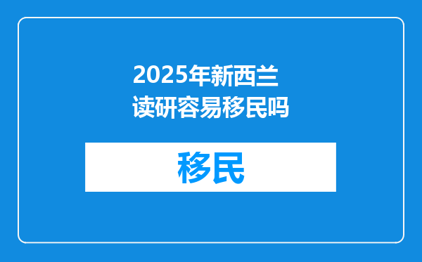 2025年新西兰读研容易移民吗