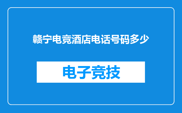 赣宁电竞酒店电话号码多少