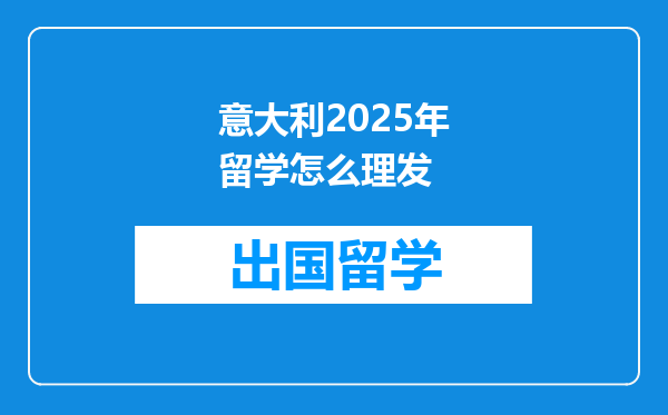 意大利2025年留学怎么理发