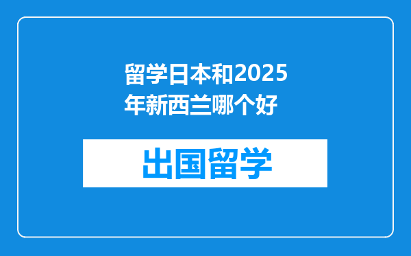 留学日本和2025年新西兰哪个好