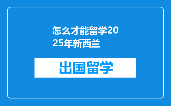 怎么才能留学2025年新西兰
