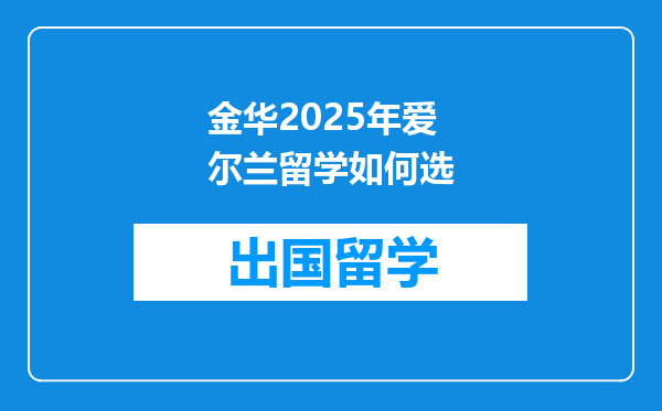 金华2025年爱尔兰留学如何选