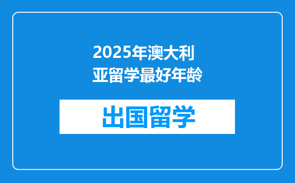 2025年澳大利亚留学最好年龄