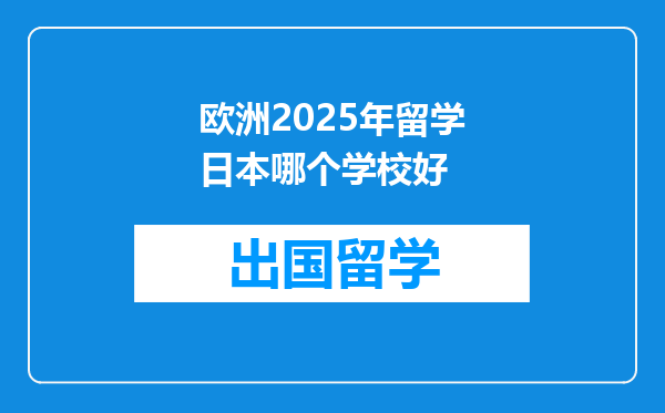 欧洲2025年留学日本哪个学校好