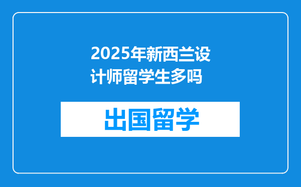 2025年新西兰设计师留学生多吗
