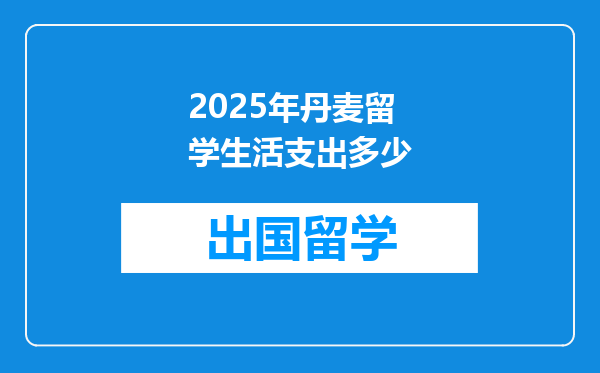2025年丹麦留学生活支出多少