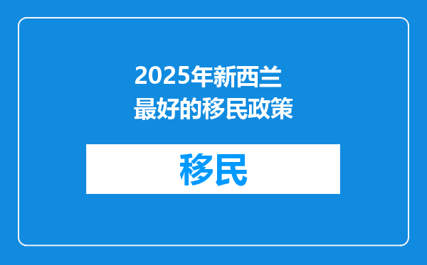 2025年新西兰最好的移民政策