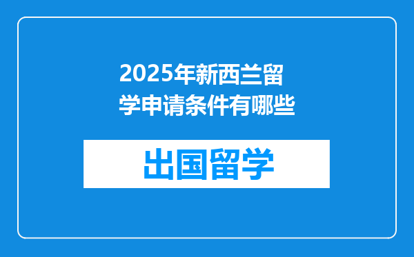 2025年新西兰留学申请条件有哪些