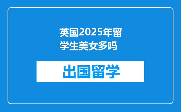 英国2025年留学生美女多吗