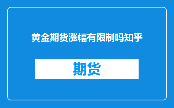 黄金期货涨幅有限制吗知乎